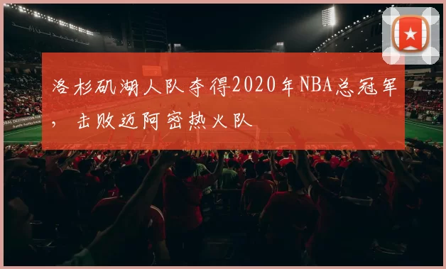 洛杉矶湖人队夺得2020年NBA总冠军，击败迈阿密热火队