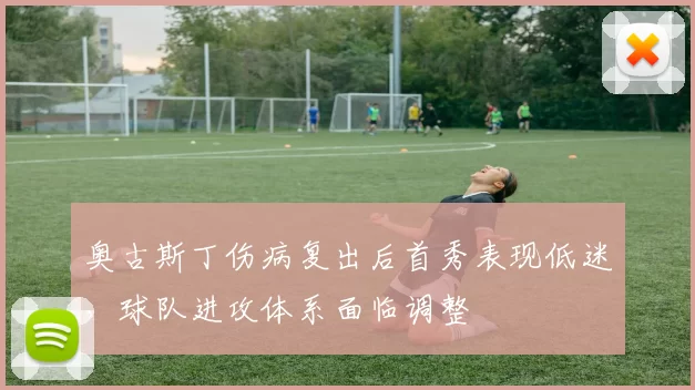 奥古斯丁伤病复出后首秀表现低迷,球队进攻体系面临调整