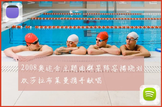 2008奥运会主题曲群星阵容揭晓刘欢莎拉布莱曼携手献唱
