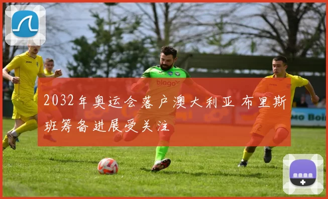 2032年奥运会落户澳大利亚 布里斯班筹备进展受关注