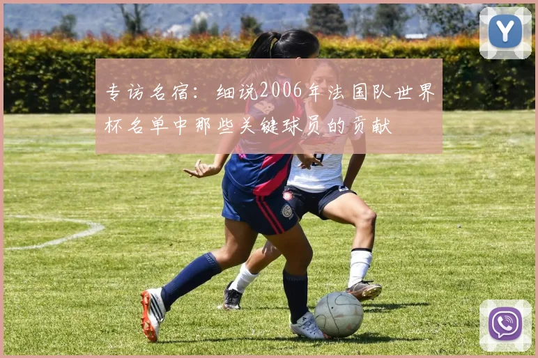 专访名宿：细说2006年法国队世界杯名单中那些关键球员的贡献
