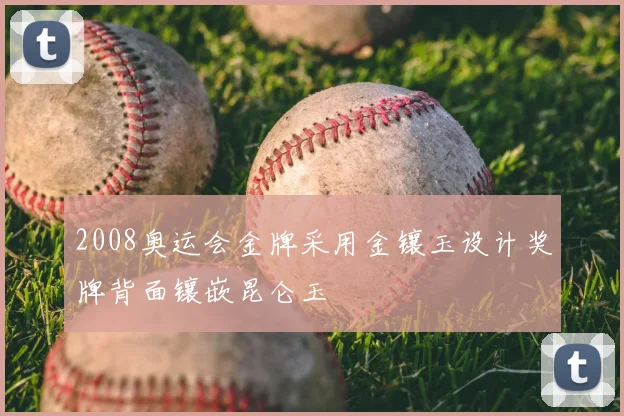 2008奥运会金牌采用金镶玉设计奖牌背面镶嵌昆仑玉