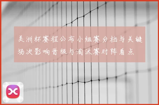 美洲杯赛程公布小组赛分档与关键场次影响晋级与淘汰赛对阵看点