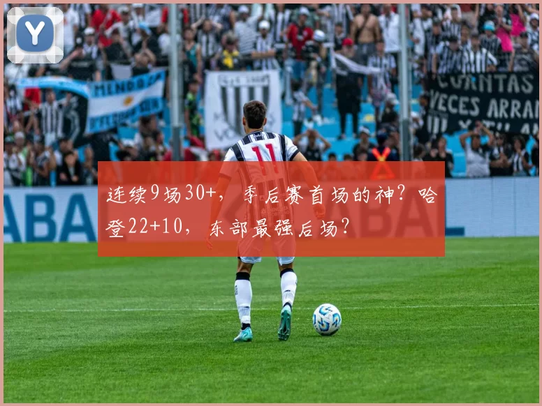 连续9场30+，季后赛首场的神？哈登22+10，东部最强后场？