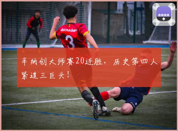 辛纳创大师赛20连胜，历史第四人紧追三巨头！