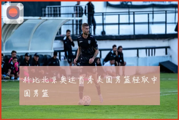 科比北京奥运首秀美国男篮轻取中国男篮